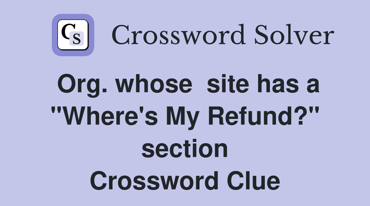 Org. whose  site has a "Where's My Refund?" section Crossword Clue